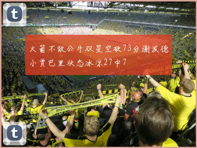 火箭不敌公牛双星空砍73分谢泼德小贾巴里状态冰凉27中7