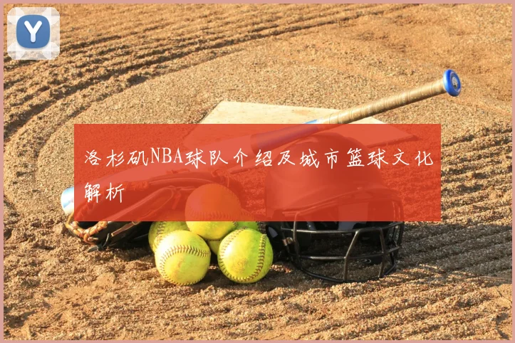 洛杉矶NBA球队介绍及城市篮球文化解析